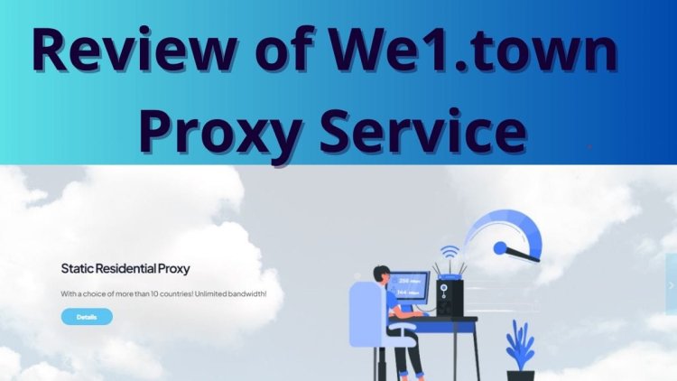 Review of We1.town Proxy Service