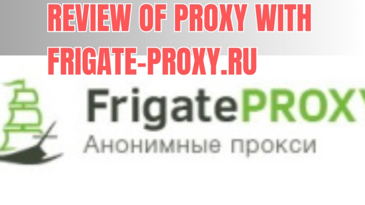 Review of Proxy with frigate-proxy.ru