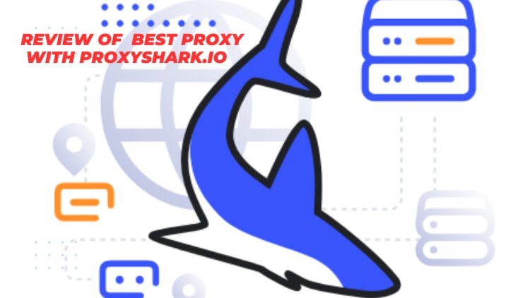 Review of  best Proxy with ProxyShark.io