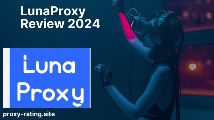 LunaProxy Review 2024