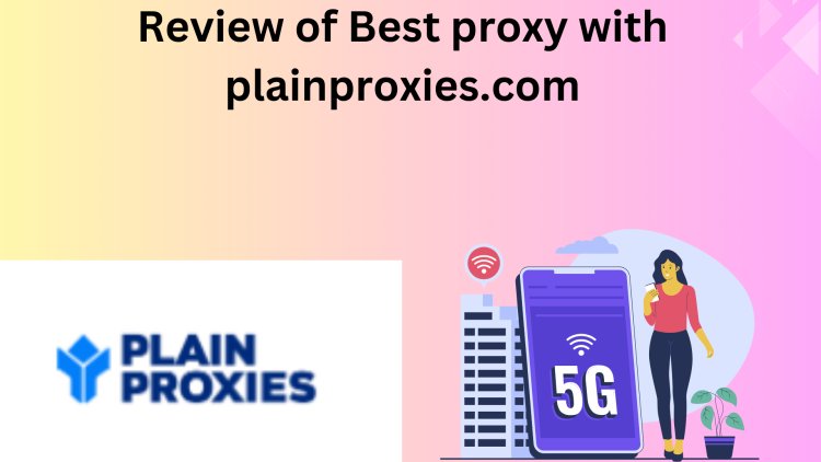 Review of Best proxy with plainproxies.com