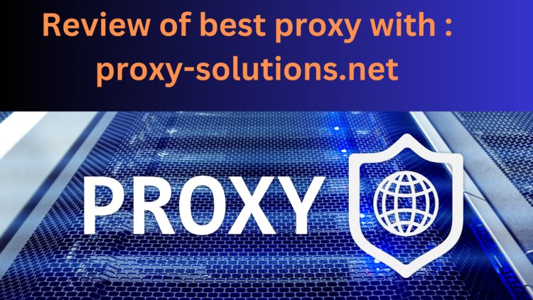 Review of best proxy with : proxy-solutions.net