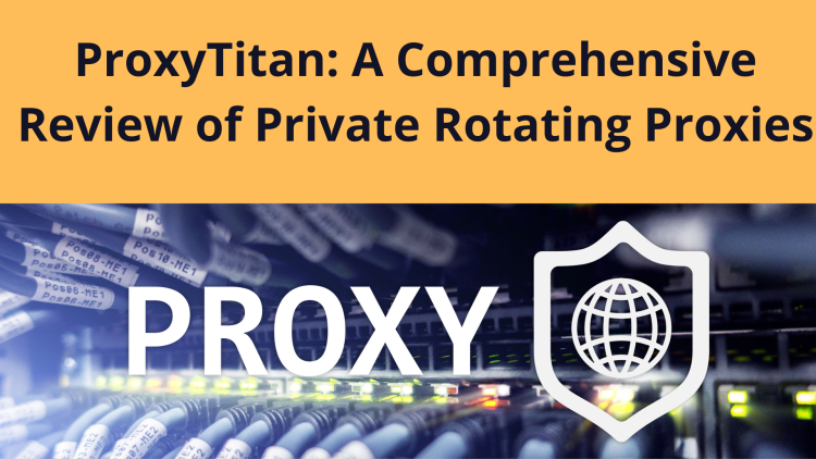 ProxyTitan: A Comprehensive Review of Private Rotating Proxies