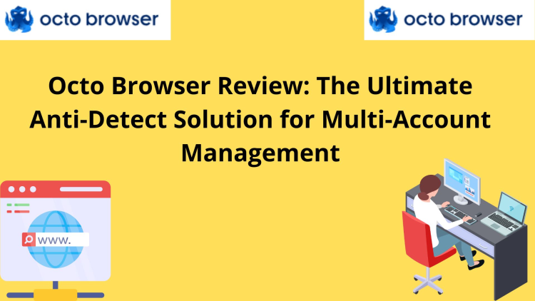 Octo Browser Review: The Ultimate Anti-Detect Solution for Multi-Account Management