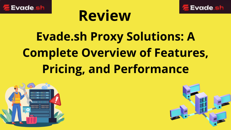 Evade.sh Proxy Solutions: A Complete Overview of Features, Pricing, and Performance